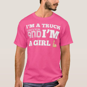 Im A Truck Driver And Im A Girl T-Shirt