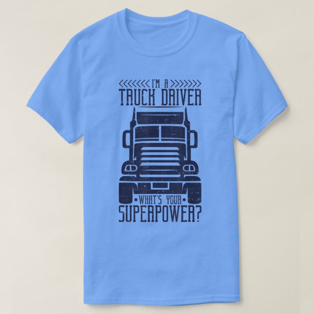 I'm A Truck Driver What's Your Superpower, Trucker T-Shirt (Design Front)