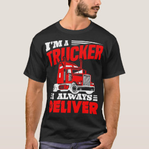 Im A Trucker I Always Deliver Truck Drivers Funny T-Shirt