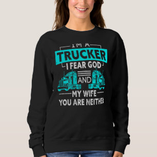 I'm A Trucker I Fear God And My Wife You're Neithe Sweatshirt