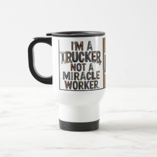 I'm a Trucker not a Miracle Worker tumbler Travel Mug