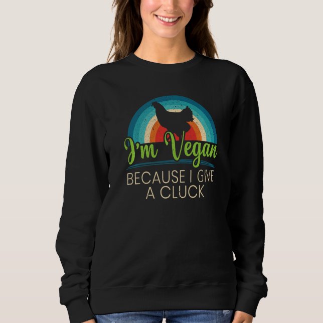 I'm A Vegan Because I Give A Cluck Vegetarian Nutr Sweatshirt (Front)
