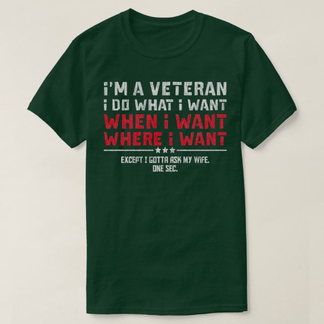 Im A Veteran I Do What I Want Gotta Ask My Wife  T-Shirt (Design Front)