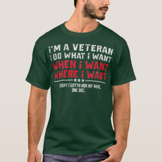 Im A Veteran I Do What I Want Gotta Ask My Wife  T-Shirt