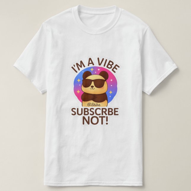 i'm a vibe, subscribe not ! T-Shirt (Design Front)