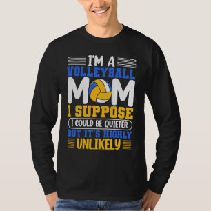 I'm A Volleyball Mom I Suppose I Could Be Quieter T-Shirt