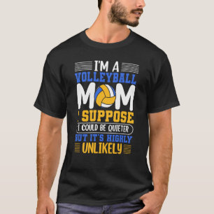 I'm A Volleyball Mum I Suppose I Could Be Quieter  T-Shirt