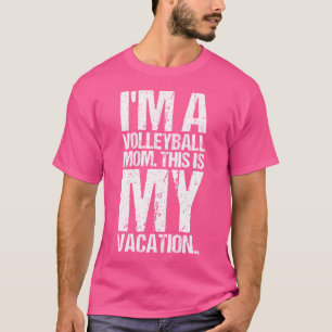 I'M A Volleyball Mum This Is My Vacation Moms Week T-Shirt