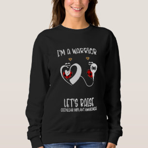 I'm A Warrior Lets Raise Cochlear Implant Awarenes Sweatshirt
