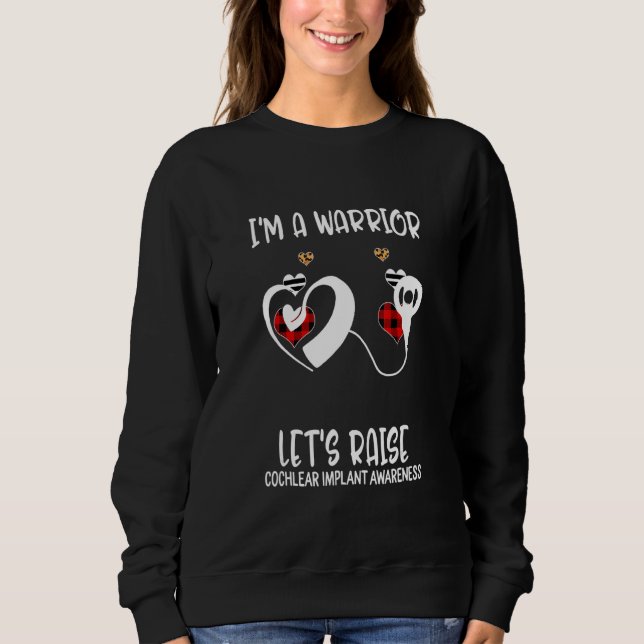 I'm A Warrior Lets Raise Cochlear Implant Awarenes Sweatshirt (Front)