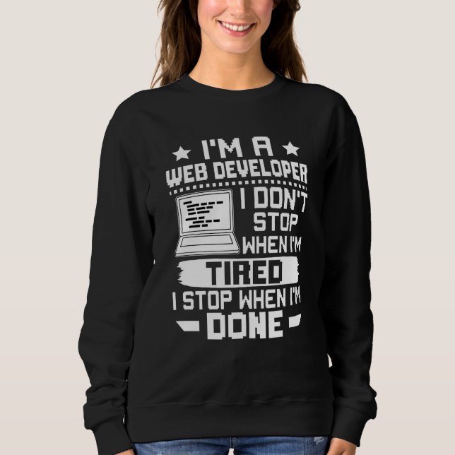 I'm A Web Developer I Don't Stop When I'm Tired Sweatshirt (Front)