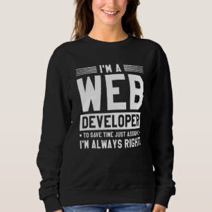 I'm A Web Developer To Save Time I'm Always Right Sweatshirt
