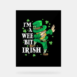 I'm A Wee Bit Irish St Patrick's Day Lovers Funny  Acrylic Sign