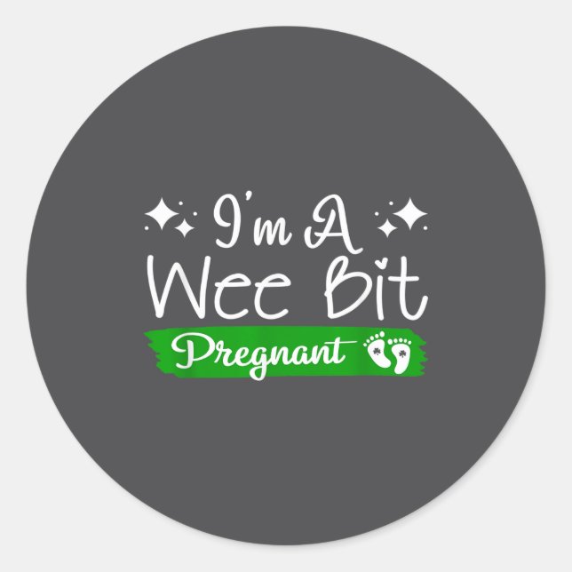 I'm A Wee Bit Pregnant Irish St Patricks Pregnancy Classic Round Sticker (Front)