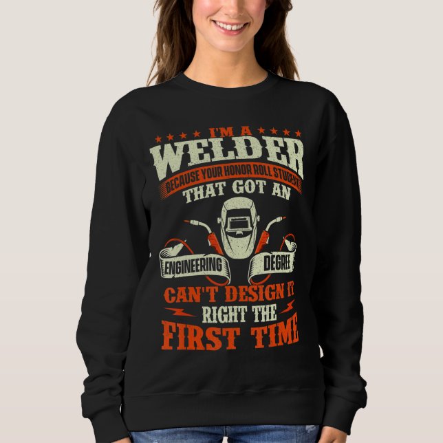 I'm A Welder Because You Can't It Right   Welding Sweatshirt (Front)