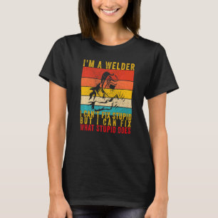 I'm A Welder I Can't Fix Stupid But Fix What Stupi T-Shirt