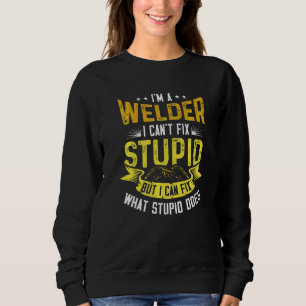I'm a Welder I can't fix stupid Flame Metalsmith F Sweatshirt