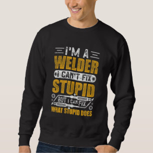 I'm A Welder I Can't Fix Stupid I Can Fix What Stu Sweatshirt