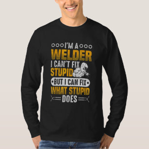 I'm A Welder I Can't Fix Stupid I Can Fix What Stu T-Shirt