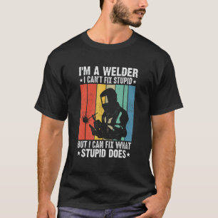 I'm A Welder I Can't Fix Stupid I Can Fix What Stu T-Shirt