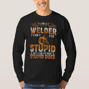 I'm A Welder I Can't Fix Stupid Welding T-Shirt