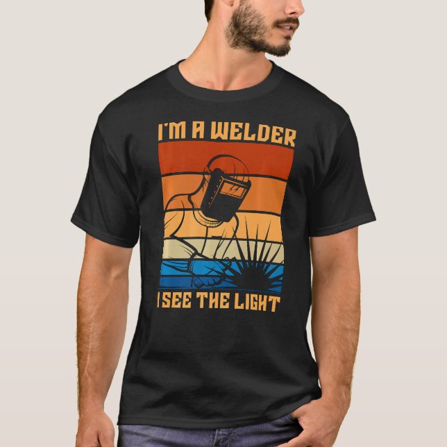 I'm A Welder I See The Light Retro Cool Welding Da T-Shirt (Front)
