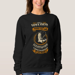 I'M A WELDER Welders Welding Sweatshirt