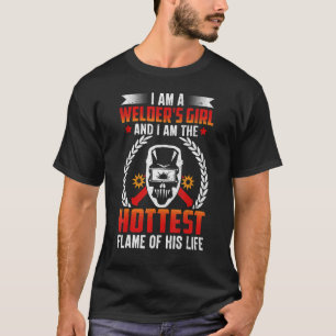 I'm A Welder's Girl And I Am The Hottest Welding W T-Shirt