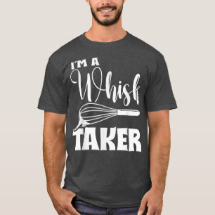 I'm A Whisk Taker Funny Foodie Baking Lover Chef B T-Shirt