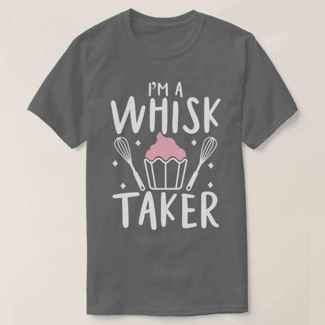 Im A Whisk Taker  T-Shirt (Design Front)