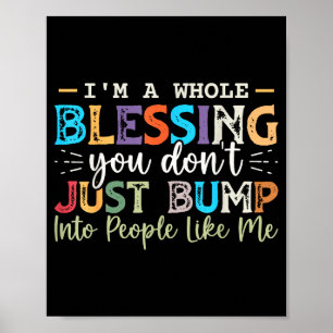 Im A Whole Blessing You Dont Just Bump Into People Poster