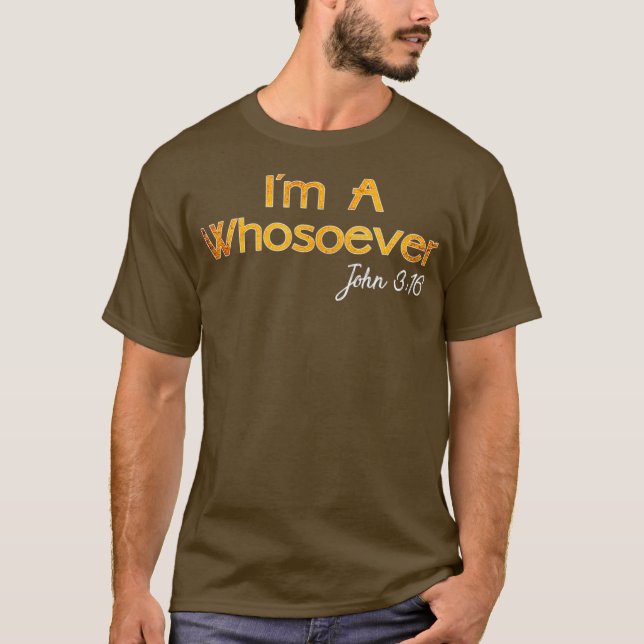 Im A Whosoever   John 3 16 Christian Quotes T-Shirt (Front)