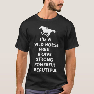 Im a wild horse free brave strong powerful gift T-Shirt