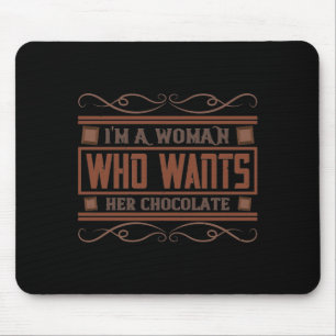 I'M A Woman Who Wants Her Chocolate Mouse Pad