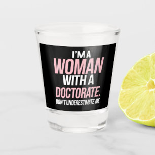 I'm A Woman With A Doctorate Funny PhD Graduation Shot Glass