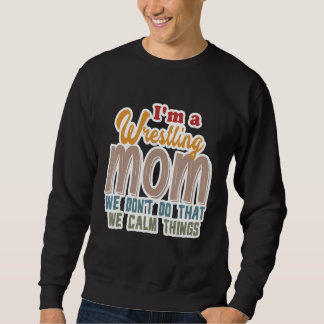 I'm A Wrestling Mum We Don't Do That Calm Thing 1 Sweatshirt