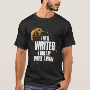 I'M A Writer I Dream While Awake T-Shirt