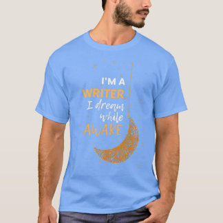 Im a Writer I Dream While Awake T-Shirt