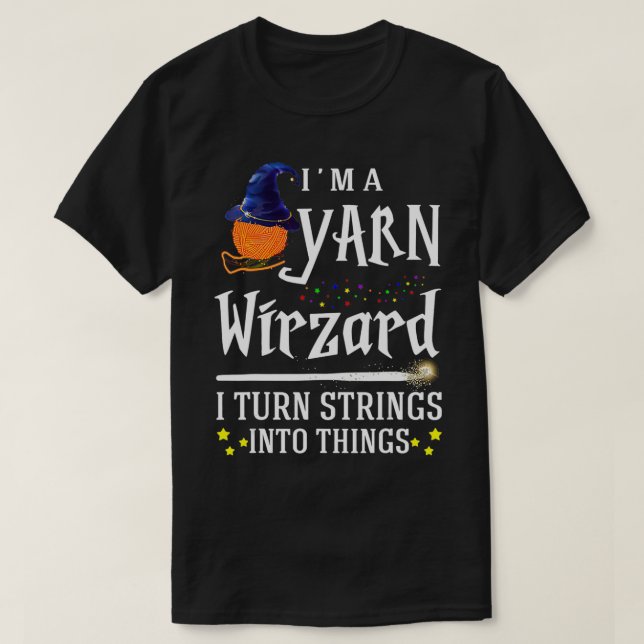 I'm A Yarn Wirzard I Turn Strings Into Things  T-Shirt (Design Front)