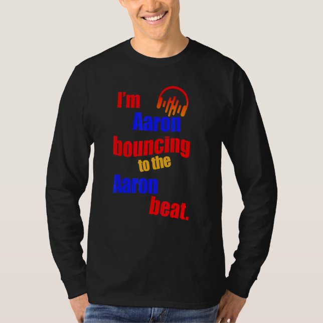I'm Aaron Bouncing To The Aaron  Aaron T-Shirt (Front)