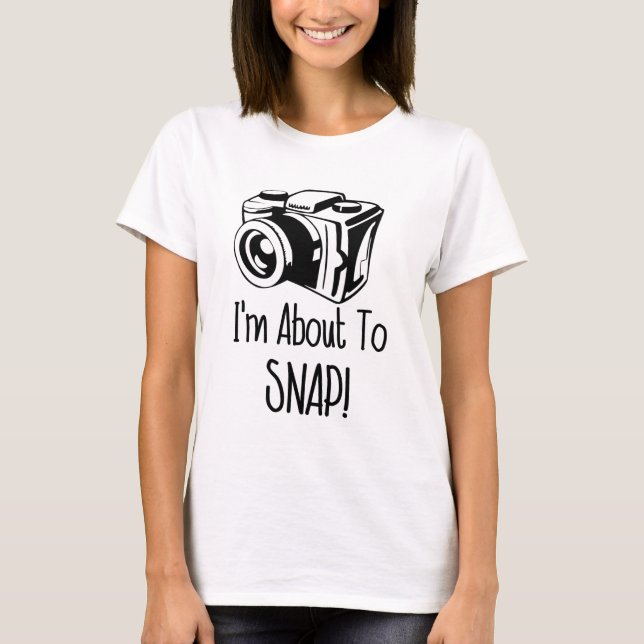 I'm About To Snap - Funny T-Shirt (Front)