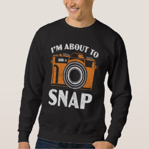 I'm About To Snap Photography Camera Lens Photogra Sweatshirt