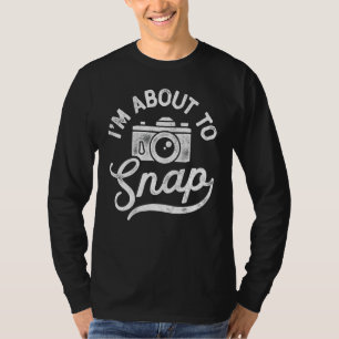 I'm About To Snap Photography Photographer  Camera T-Shirt