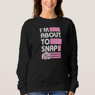 I'm About To Snap Retro Vintage Style Photography Sweatshirt