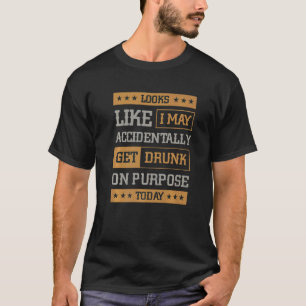 I'm Accidentally Got Drunk Drinking Behavior Drunk T-Shirt