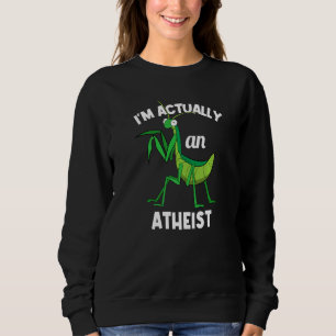 I'm Actually An Atheist Insect  Praying Mantis Sweatshirt