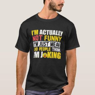 I'm Actually Not Funny I'm Just Mean And People Th T-Shirt