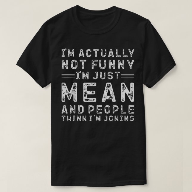 Im Actually Not Funny Im Just Mean Funny Sarcasm  T-Shirt (Design Front)