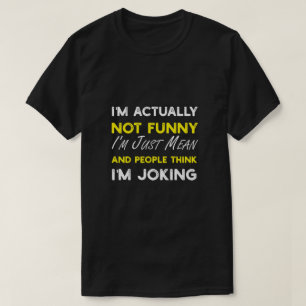 I'm Actually Not Funny I'm Just Mean  T-Shirt