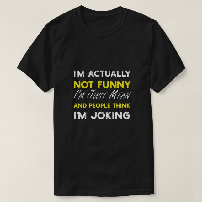 I'm Actually Not Funny I'm Just Mean  T-Shirt (Design Front)